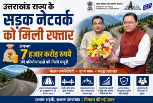 उत्तराखंड राज्य के सड़क नेटवर्क को मिली रफ्तार, लगभग 7 हजार करोड़ रूपये की परियोजनाओं को मिली सहमति। 