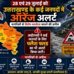 28 एवं 29 जुलाई को उत्तराखण्ड के कई जनपदों में ऑरेंज अलर्ट, नागरिकों से विशेष सतर्कता बरतने की अपील।