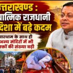 उत्तराखण्ड : आध्यात्मिक राजधानी की दिशा में बढ़े कदम, चारधाम के साथ ही अन्य मंदिरों में भी भक्तों की संख्या बढ़ी।