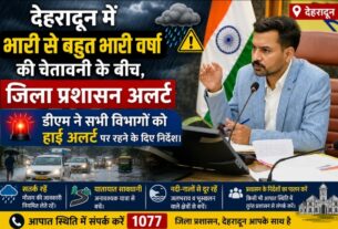देहरादून में भारी से बहुत भारी वर्षा की चेतावनी के बीच, जिला प्रशासन अलर्ट, डीएम ने सभी विभागों को हाई अलर्ट पर रहने के दिए निर्देश।