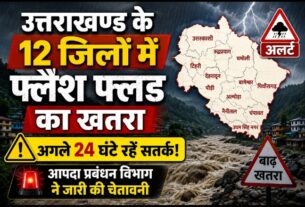 उत्तराखण्ड के 12 जनपदों में अगले 24 घंटे कम से मध्यम फ्लैश फ्लड का जोखिम।