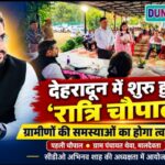 ग्रामीणों की समस्याओं के त्वरित समाधान को देहरादून जिला प्रशासन की अनूठी पहल ‘रात्रि चौपाल’ शुरू।